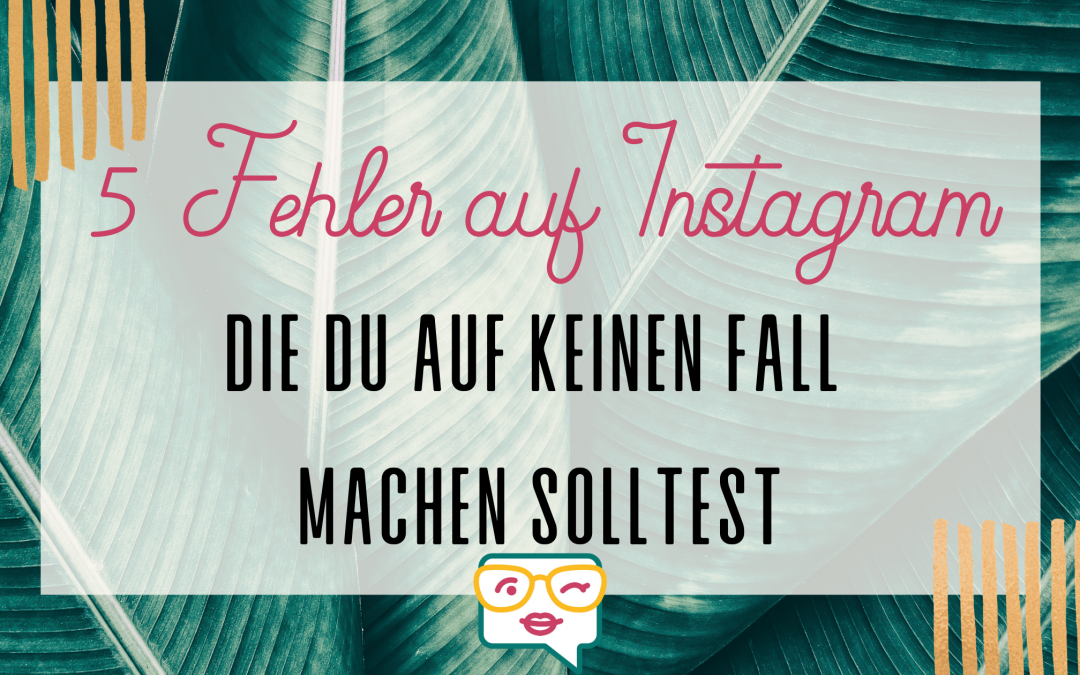 5 Fehler, die du auf Instagram auf keinen Fall machen solltest.